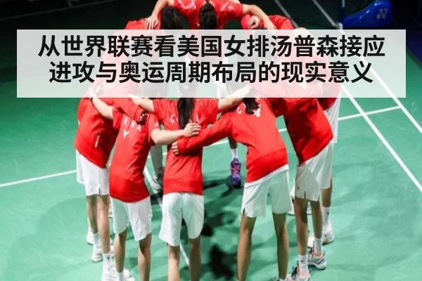 从世界联赛看美国女排汤普森接应进攻与奥运周期布局的现实意义